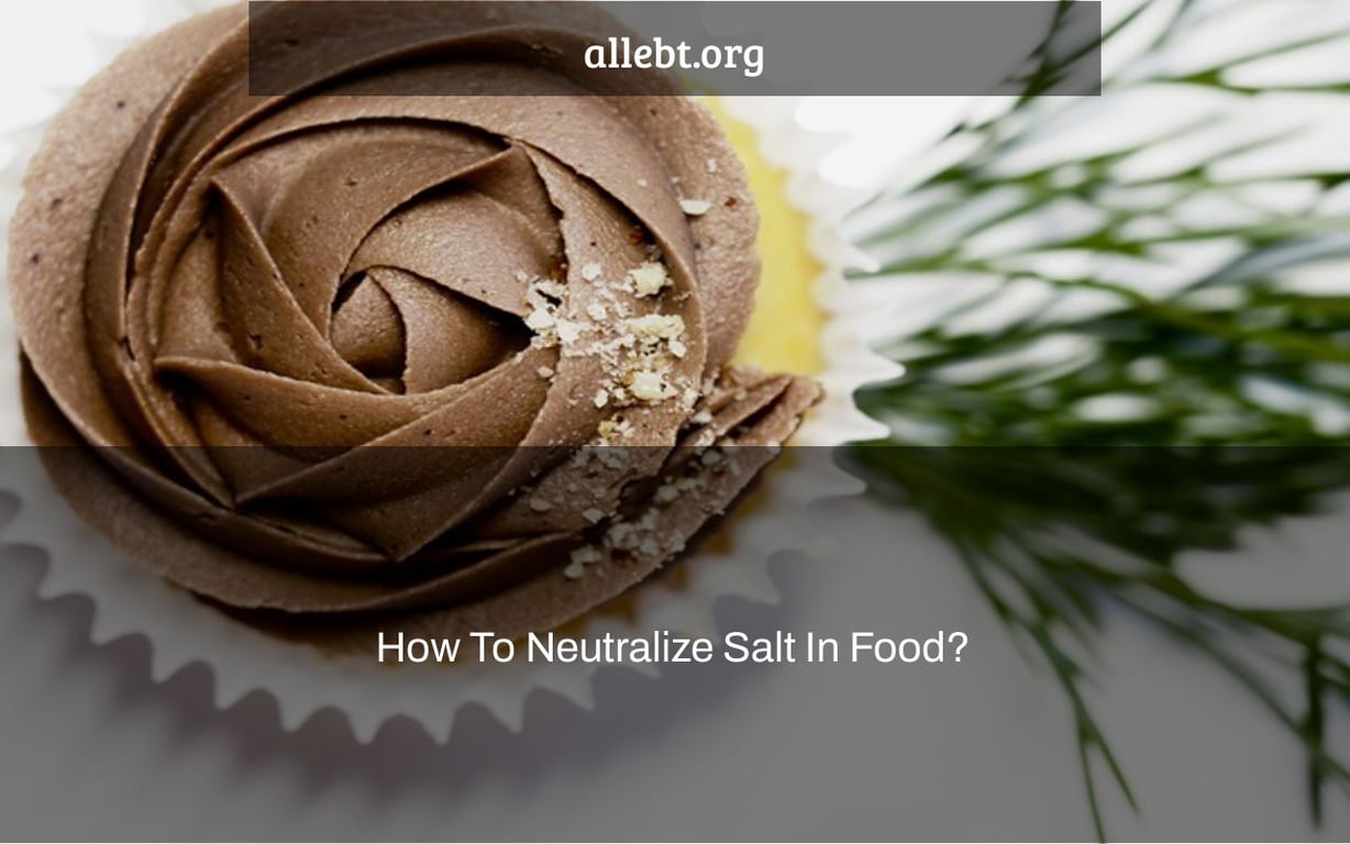 How To Neutralize Salt In Food?