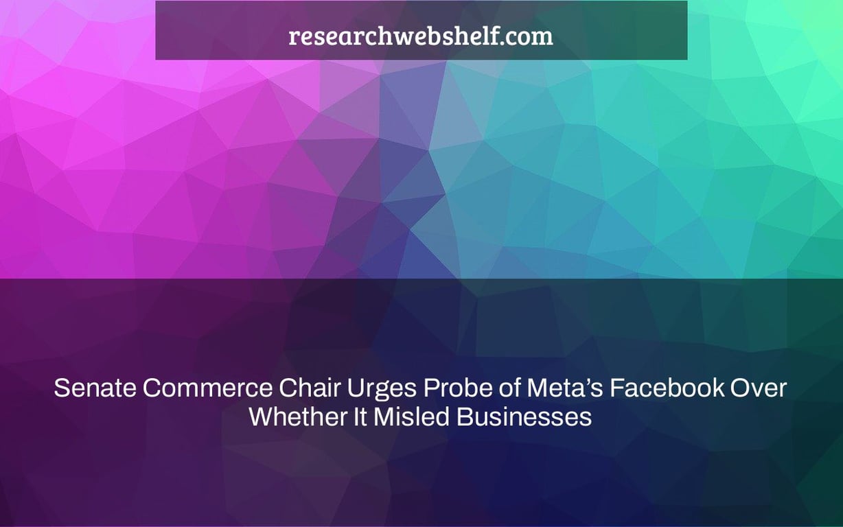 Senate Commerce Chair Urges Probe of Meta’s Facebook Over Whether It Misled Businesses
