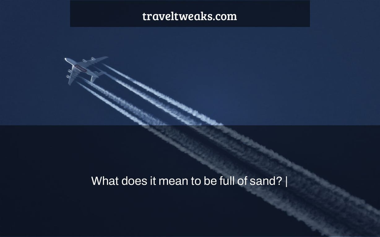 What does it mean to be full of sand? |