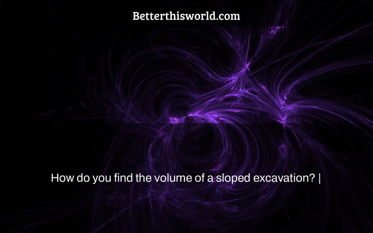 How do you find the volume of a sloped excavation? |