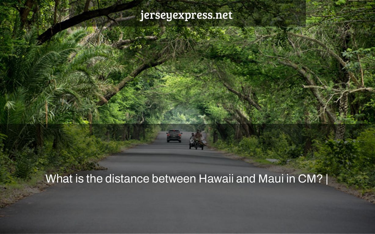 What is the distance between Hawaii and Maui in CM? |