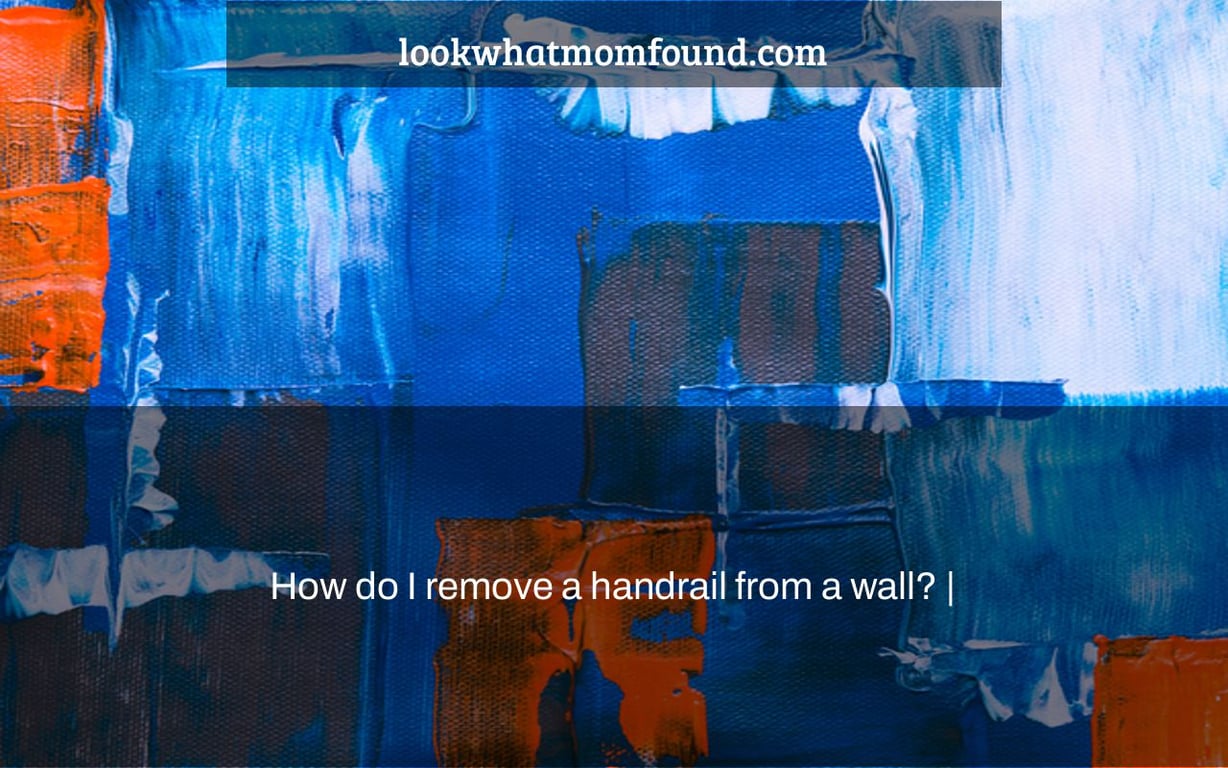 How do I remove a handrail from a wall? |