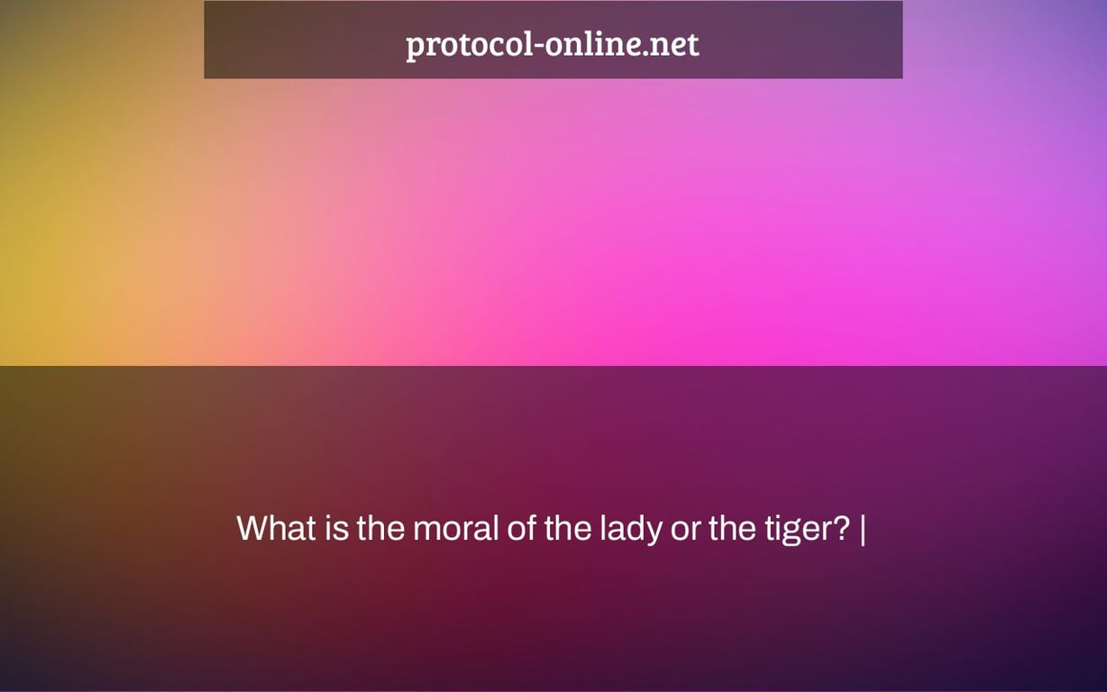 What is the moral of the lady or the tiger? |