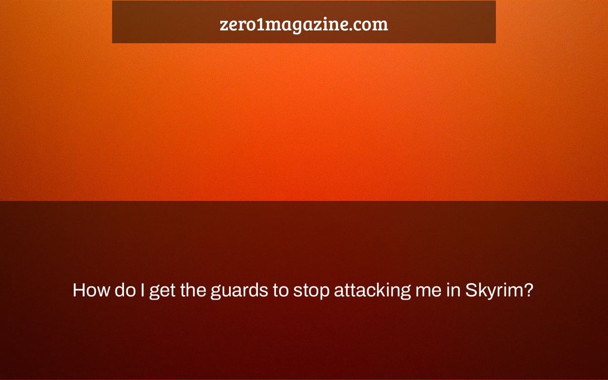 How do I get the guards to stop attacking me in Skyrim?