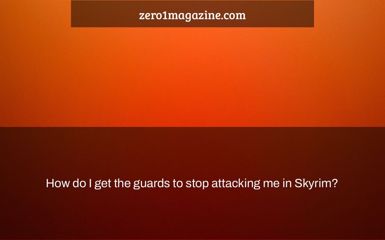 How do I get the guards to stop attacking me in Skyrim?