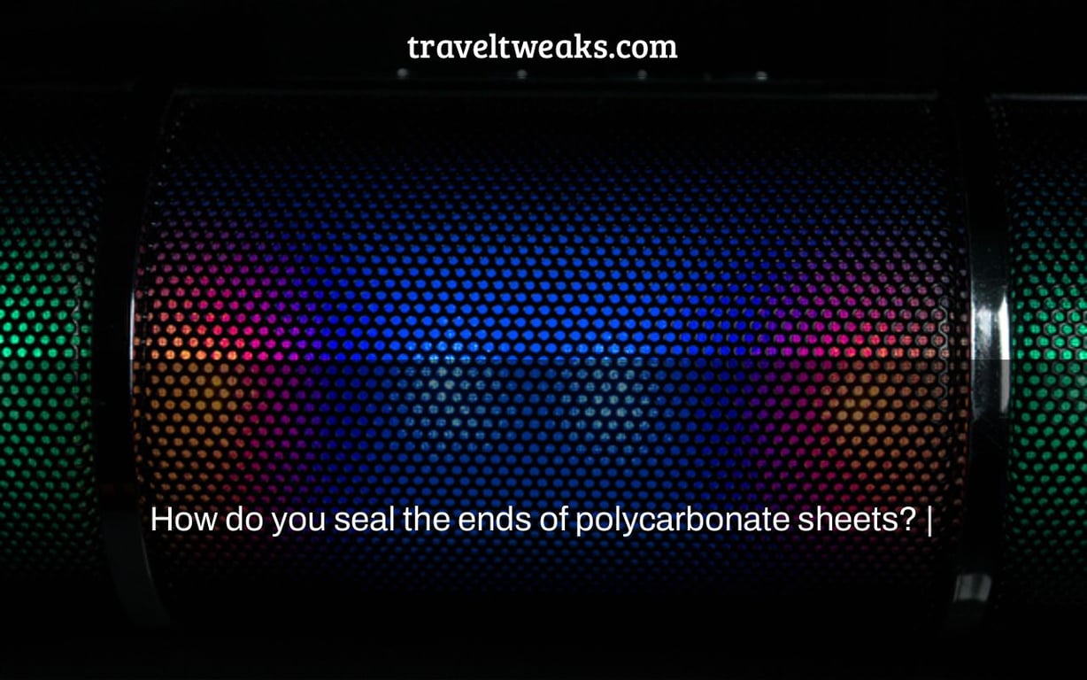 How do you seal the ends of polycarbonate sheets? |