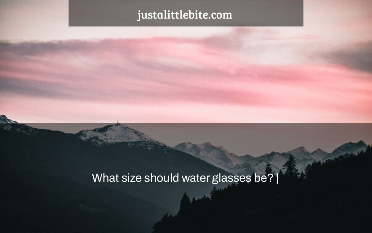 What size should water glasses be? |