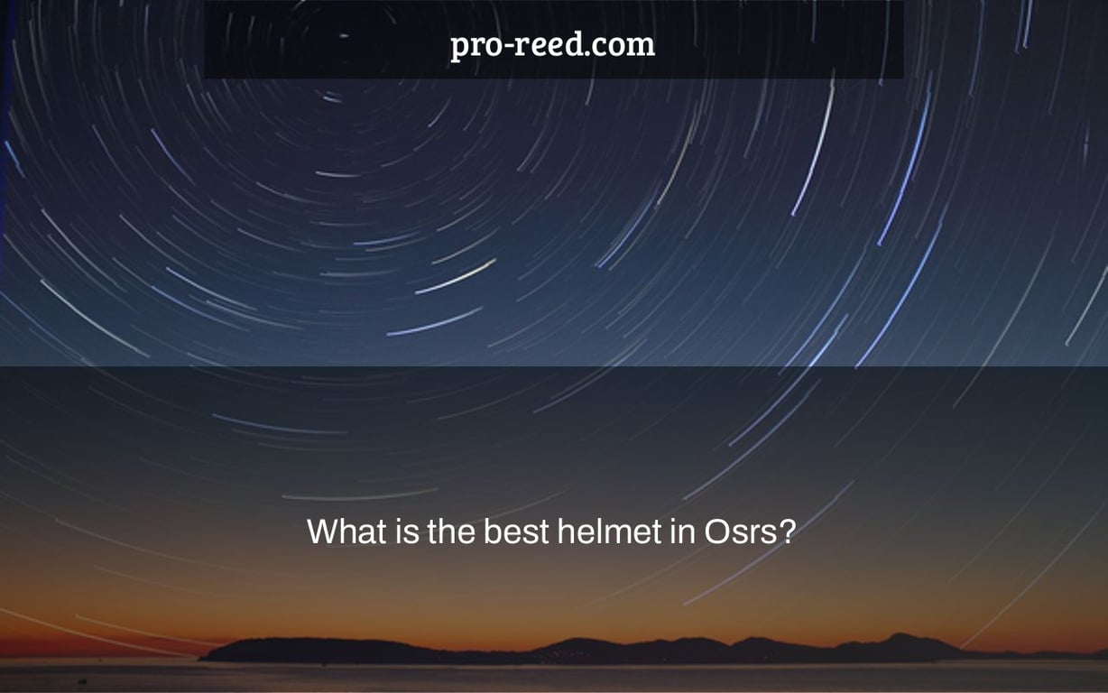 What is the best helmet in Osrs?