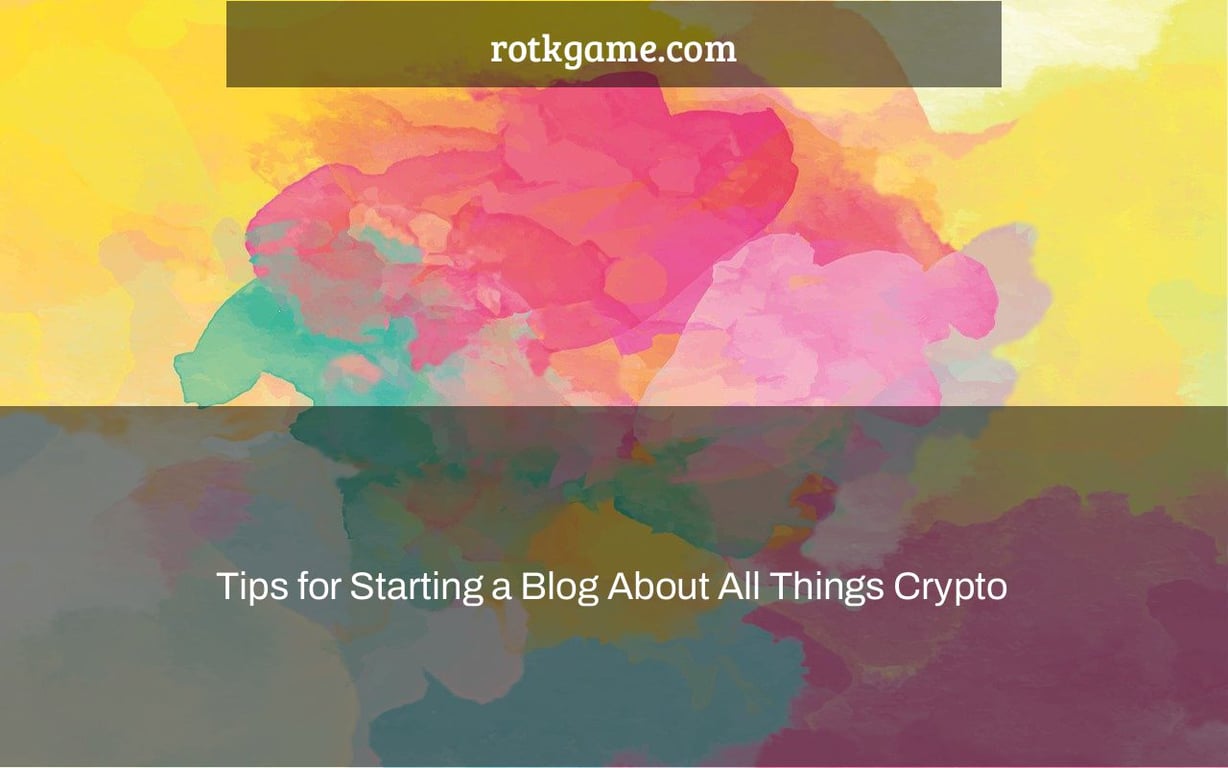 Tips for Starting a Blog About All Things Crypto