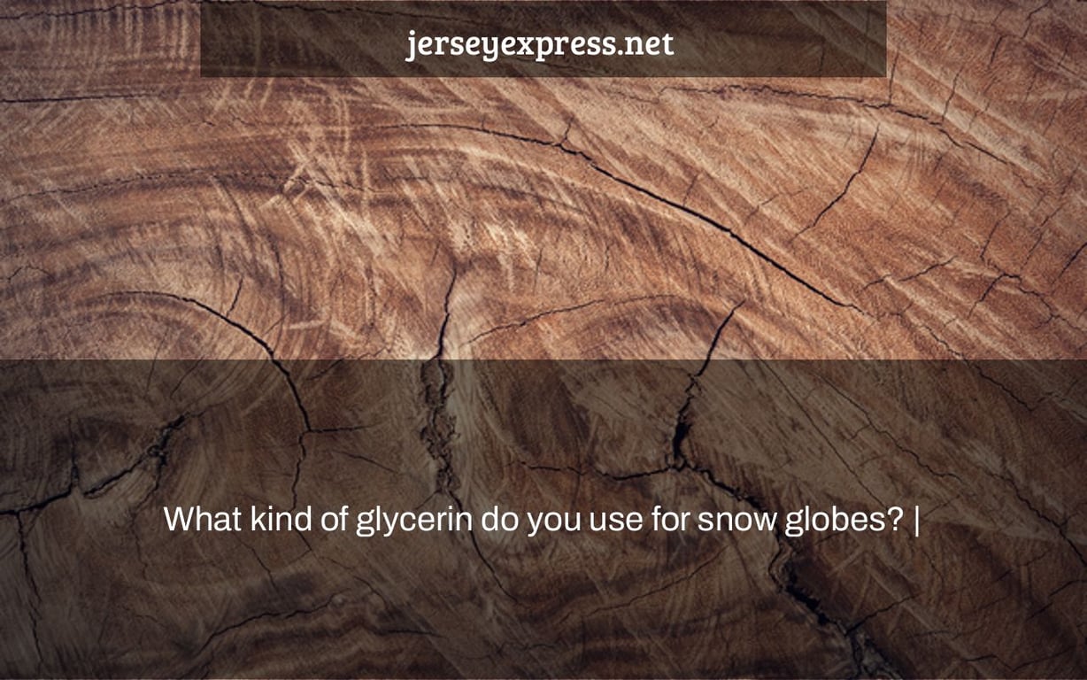 What kind of glycerin do you use for snow globes? |