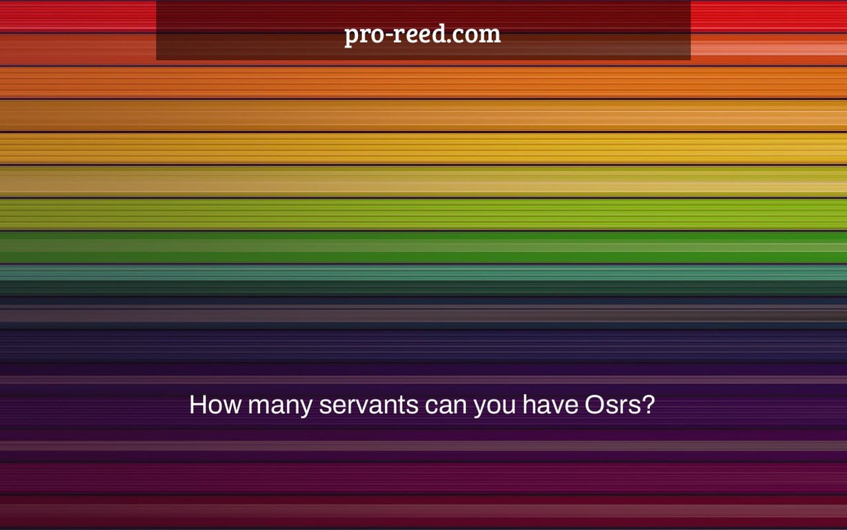 How many servants can you have Osrs?