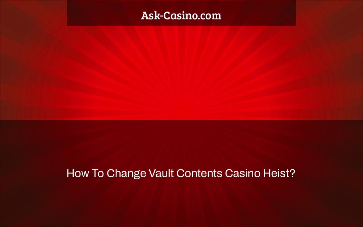 How To Change Vault Contents Casino Heist?