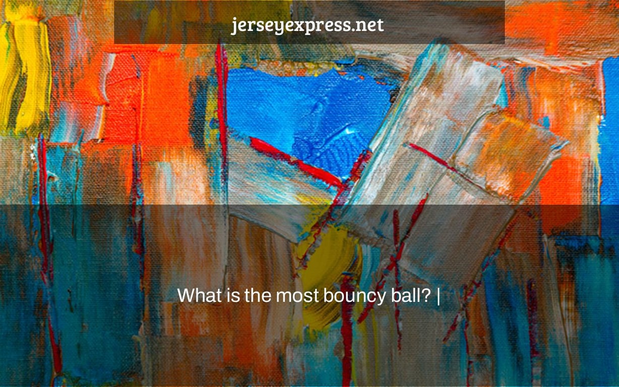 What is the most bouncy ball? |