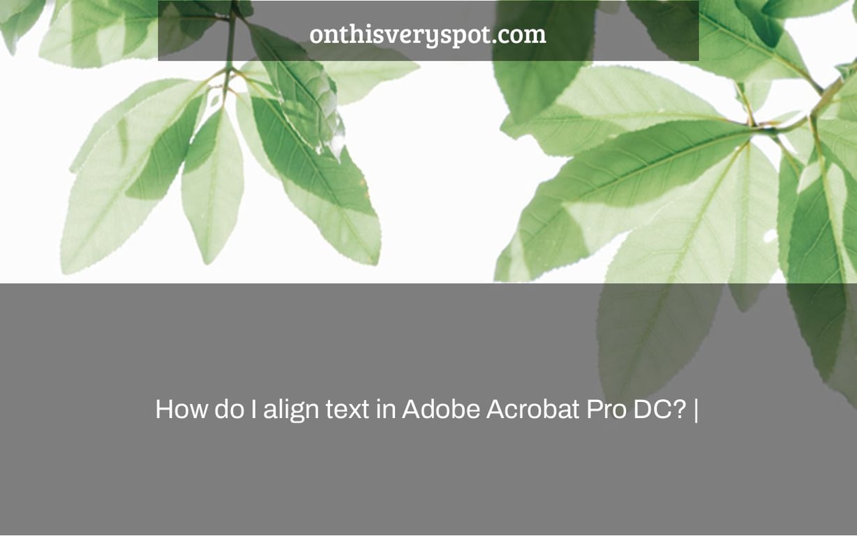 How do I align text in Adobe Acrobat Pro DC? |