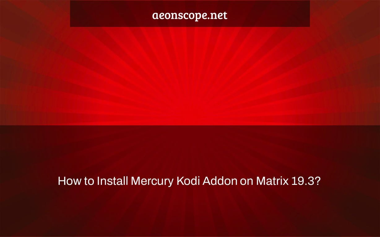 How to Install Mercury Kodi Addon on Matrix 19.3?