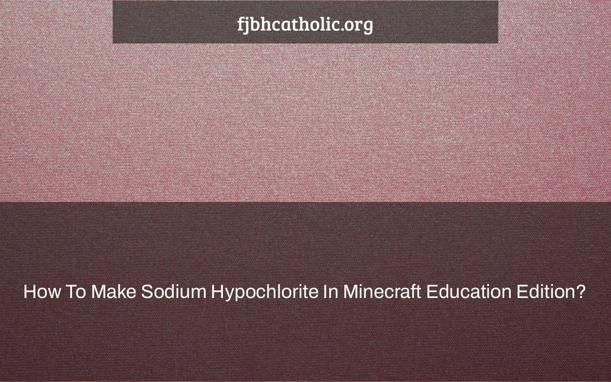How To Make Sodium Hypochlorite In Minecraft Education Edition