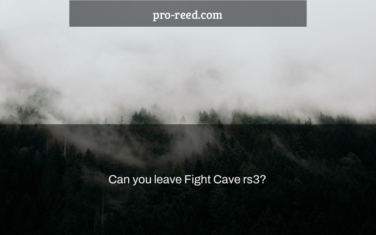 Can you leave Fight Cave rs3?