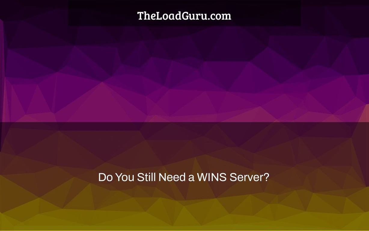 Do You Still Need a WINS Server?