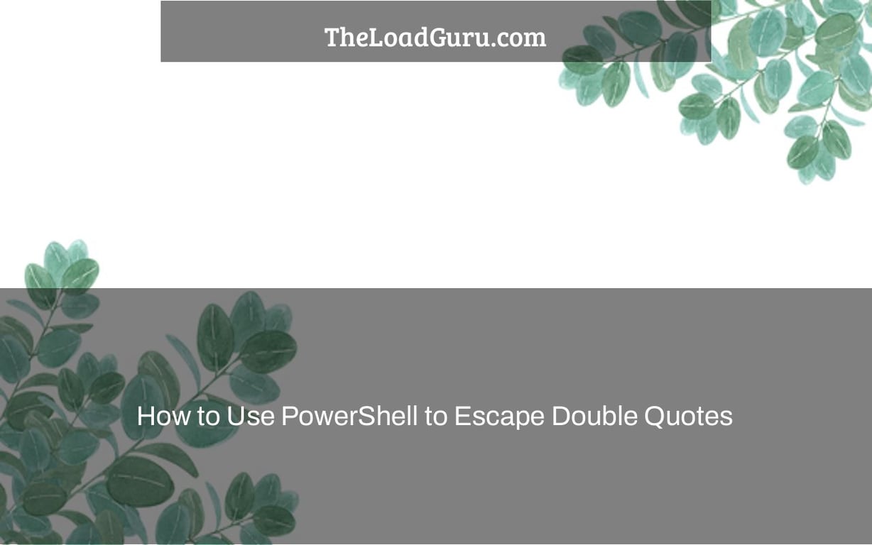 How to Use PowerShell to Escape Double Quotes