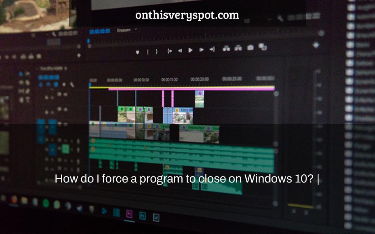 How do I force a program to close on Windows 10? |