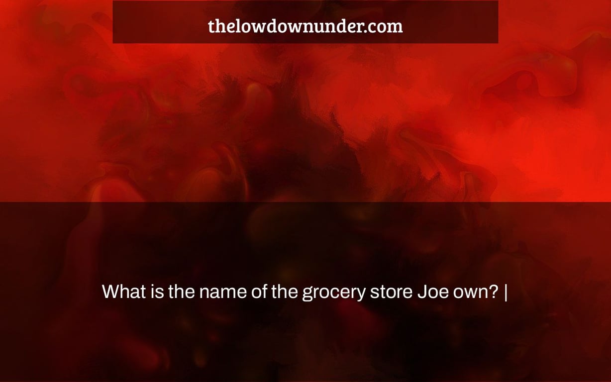 What is the name of the grocery store Joe own? |