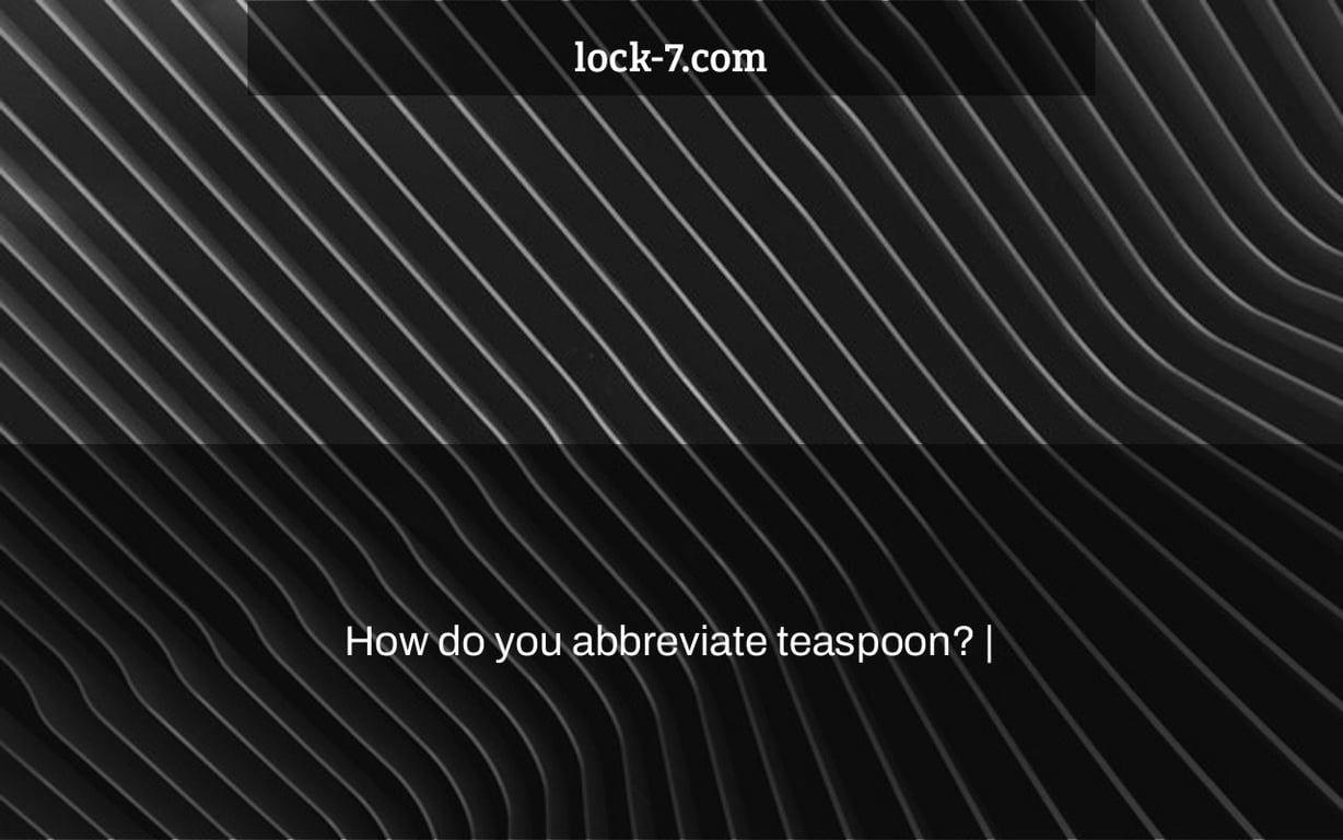 How do you abbreviate teaspoon? |