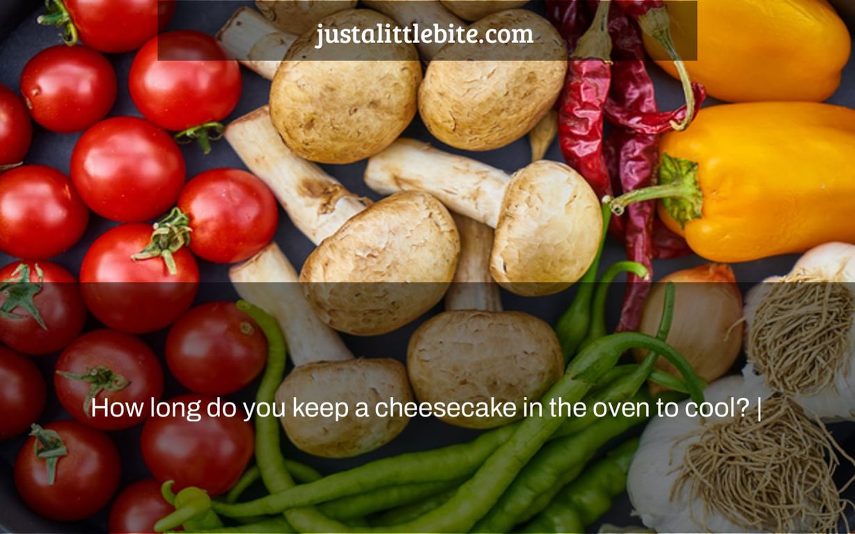 How long do you keep a cheesecake in the oven to cool? |