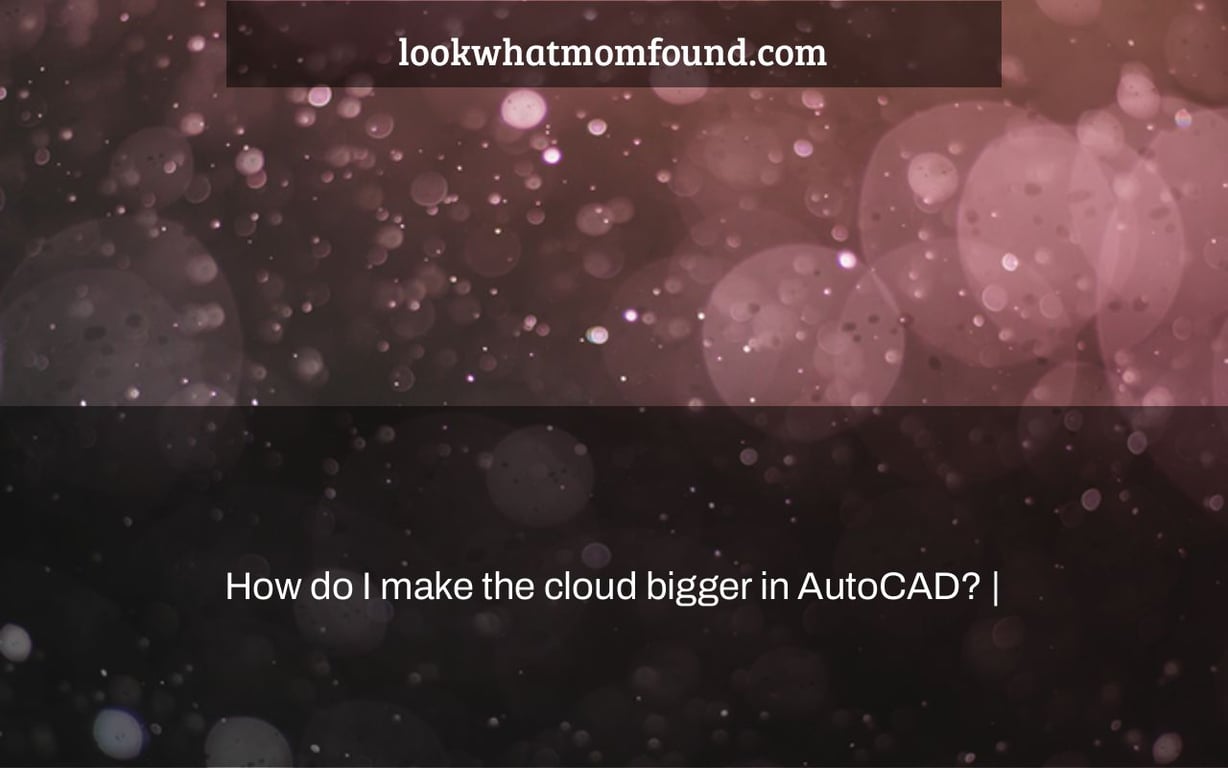 How do I make the cloud bigger in AutoCAD? |