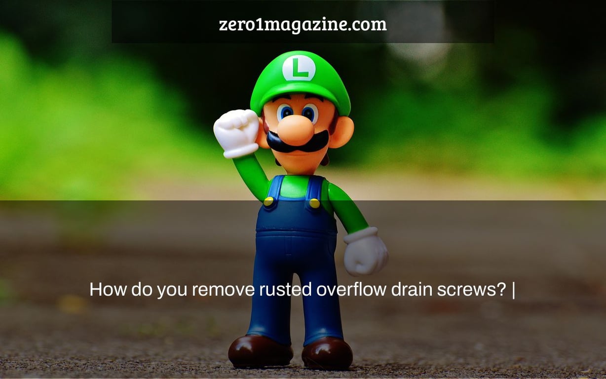 How do you remove rusted overflow drain screws? |