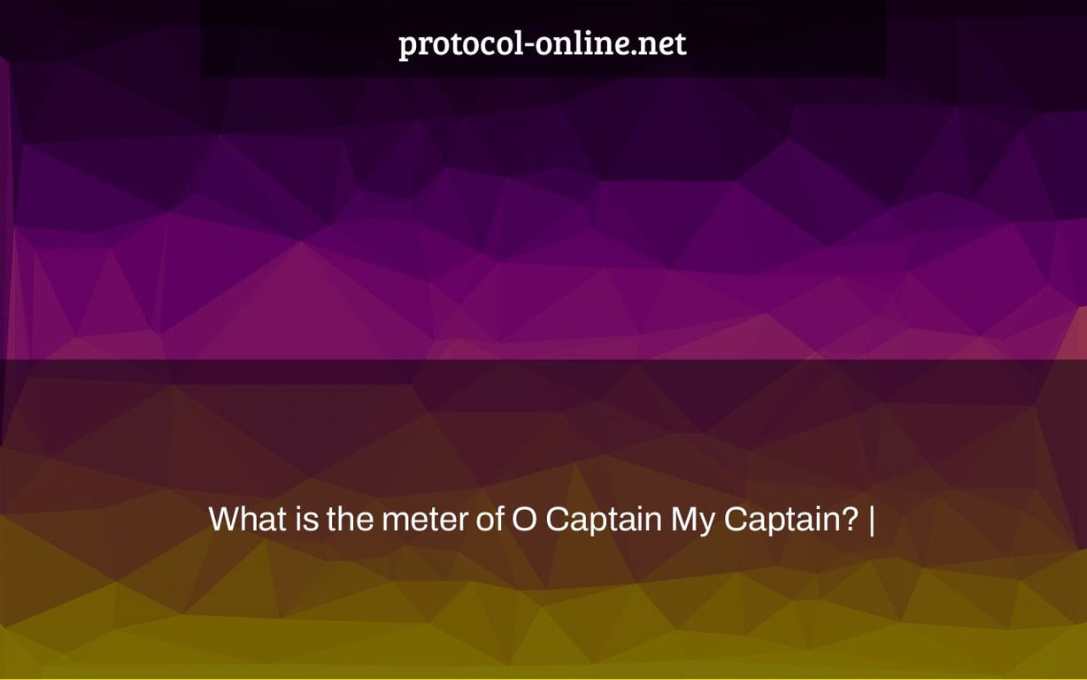 What is the meter of O Captain My Captain? |