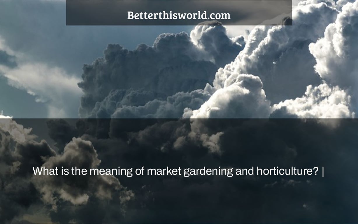 What is the meaning of market gardening and horticulture? |