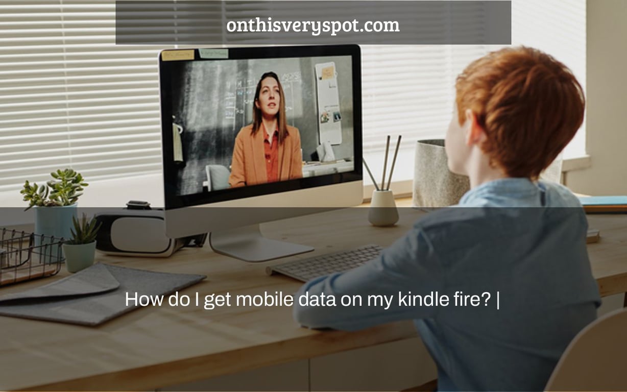 How do I get mobile data on my kindle fire? |