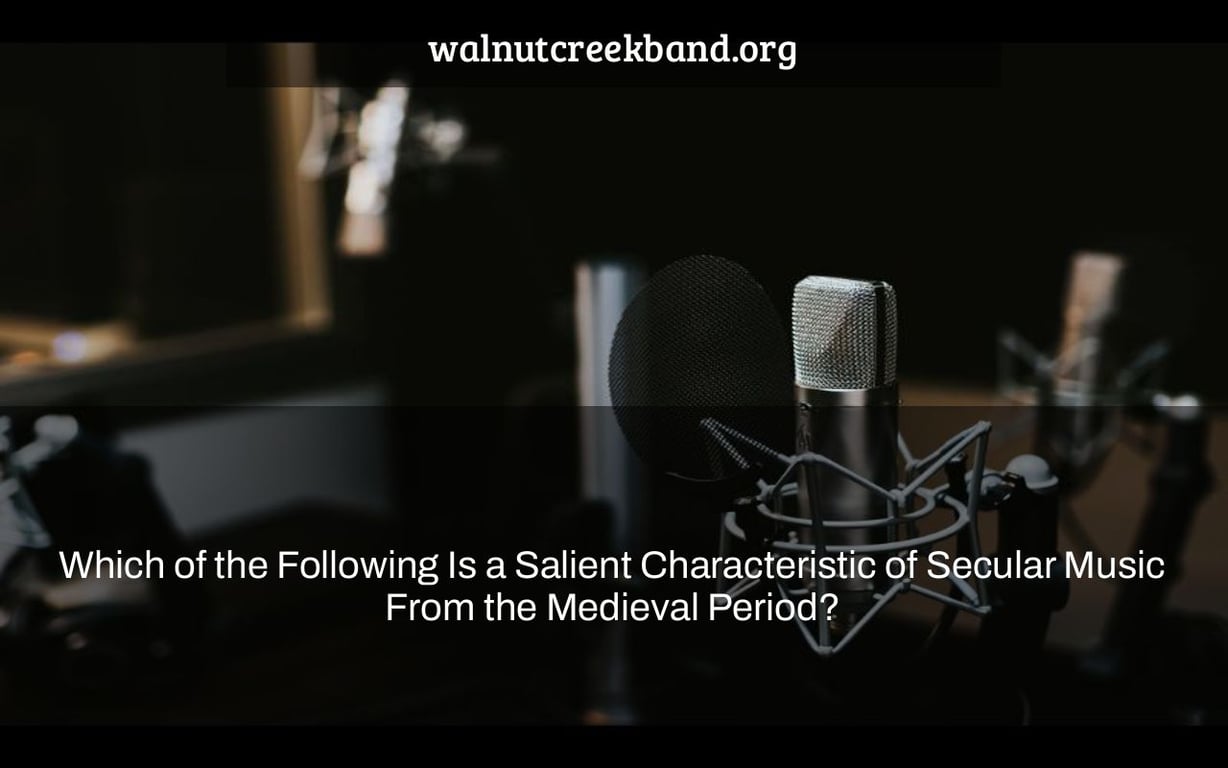 Which of the Following Is a Salient Characteristic of Secular Music From the Medieval Period?