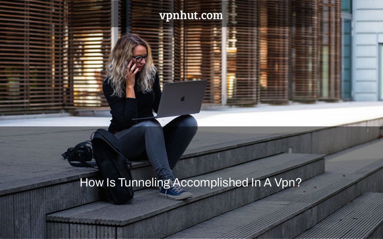 How Is Tunneling Accomplished In A Vpn?