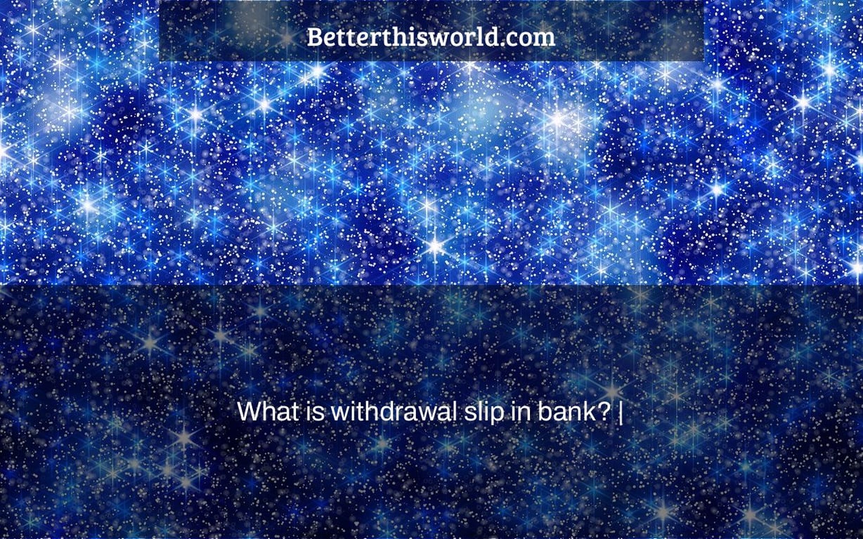 What is withdrawal slip in bank? |