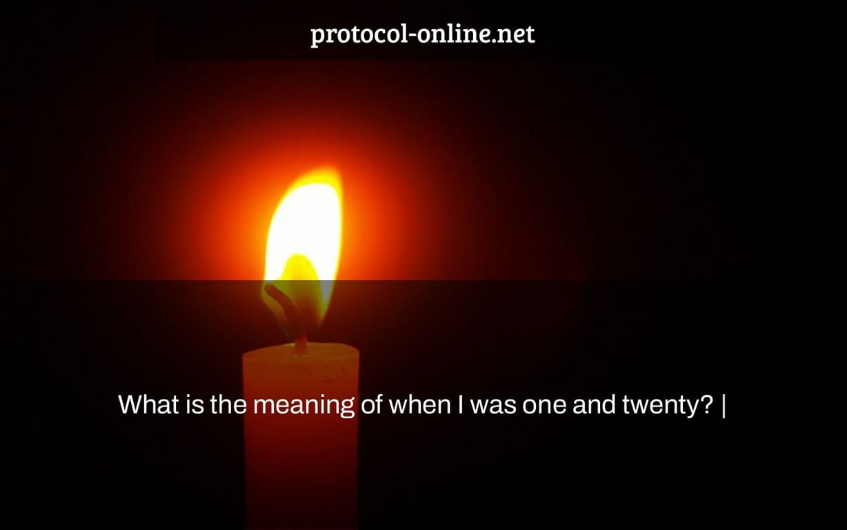 What is the meaning of when I was one and twenty? |