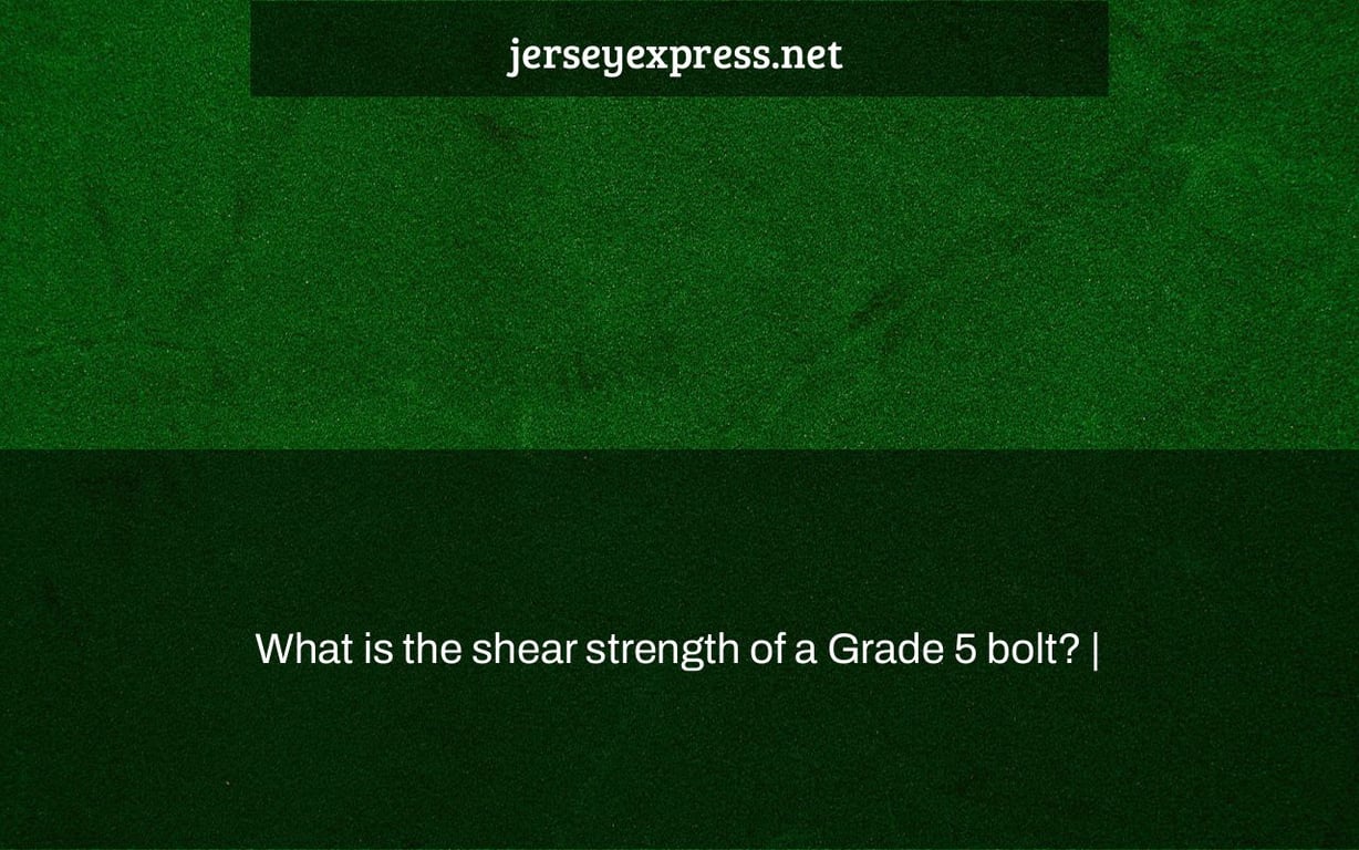 What is the shear strength of a Grade 5 bolt? |