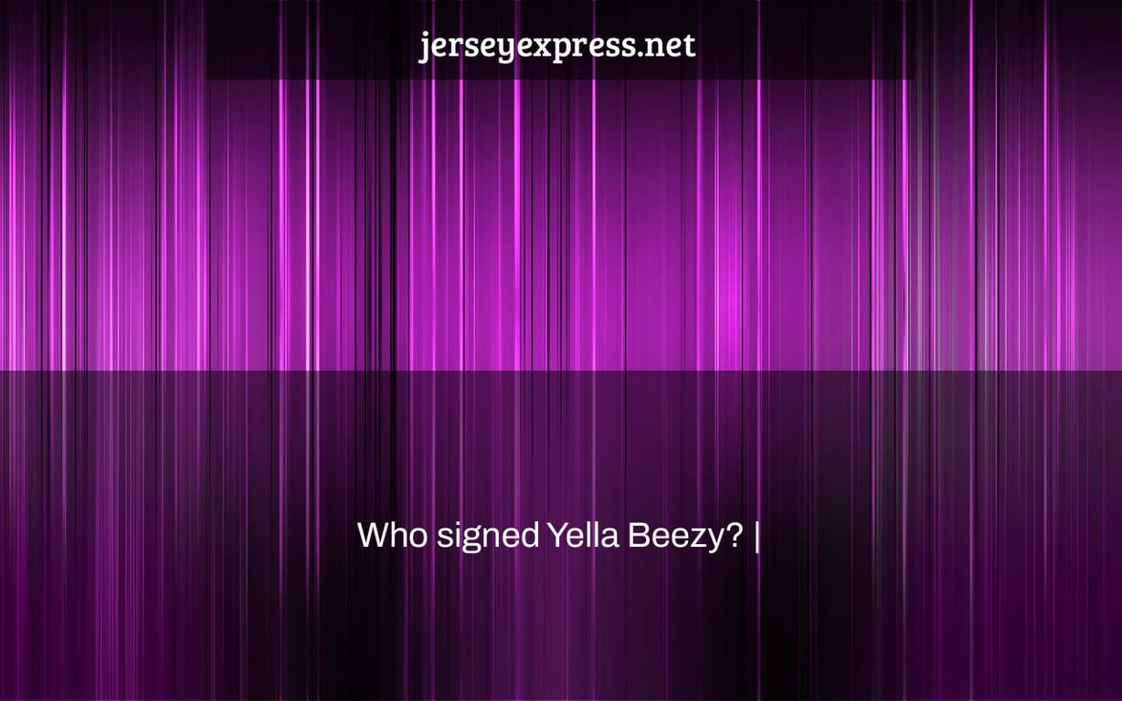 Who signed Yella Beezy? |