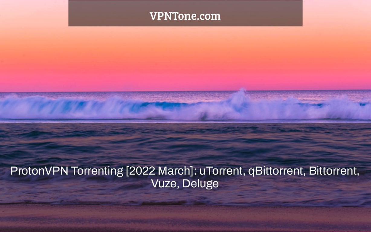 ProtonVPN Torrenting [2022 March]: uTorrent, qBittorrent, Bittorrent, Vuze, Deluge
