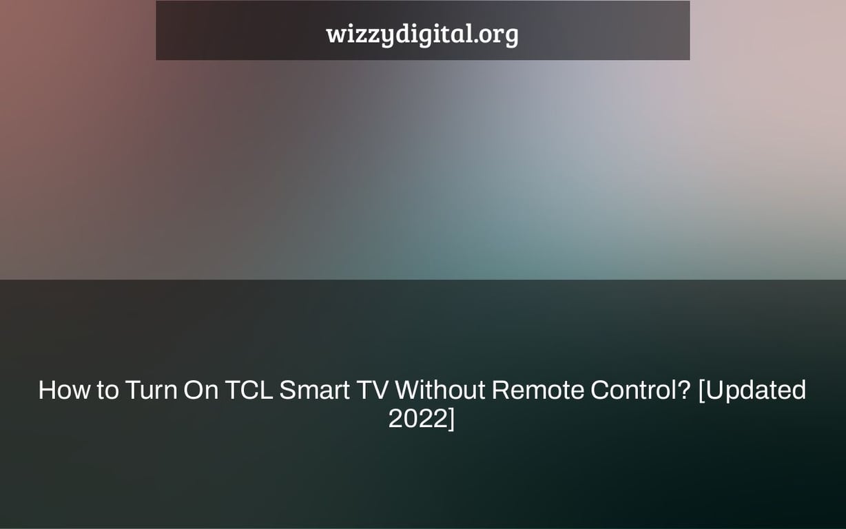 How to Turn On TCL Smart TV Without Remote Control? [Updated 2022]