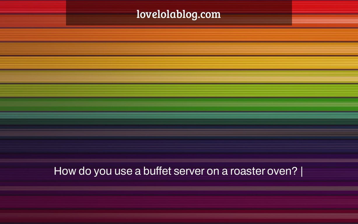 How do you use a buffet server on a roaster oven? |