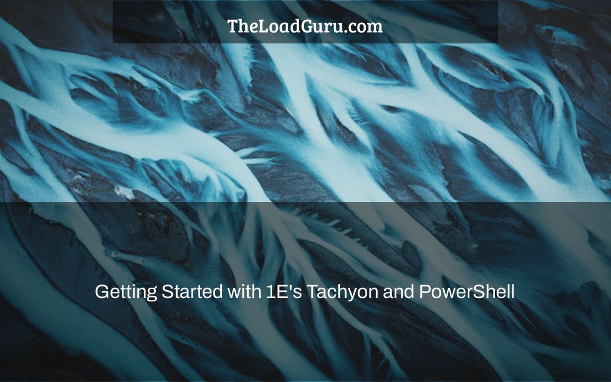 Getting Started with 1E's Tachyon and PowerShell