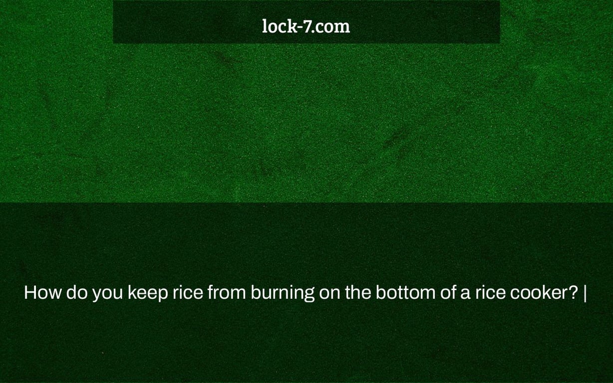 How do you keep rice from burning on the bottom of a rice cooker? |