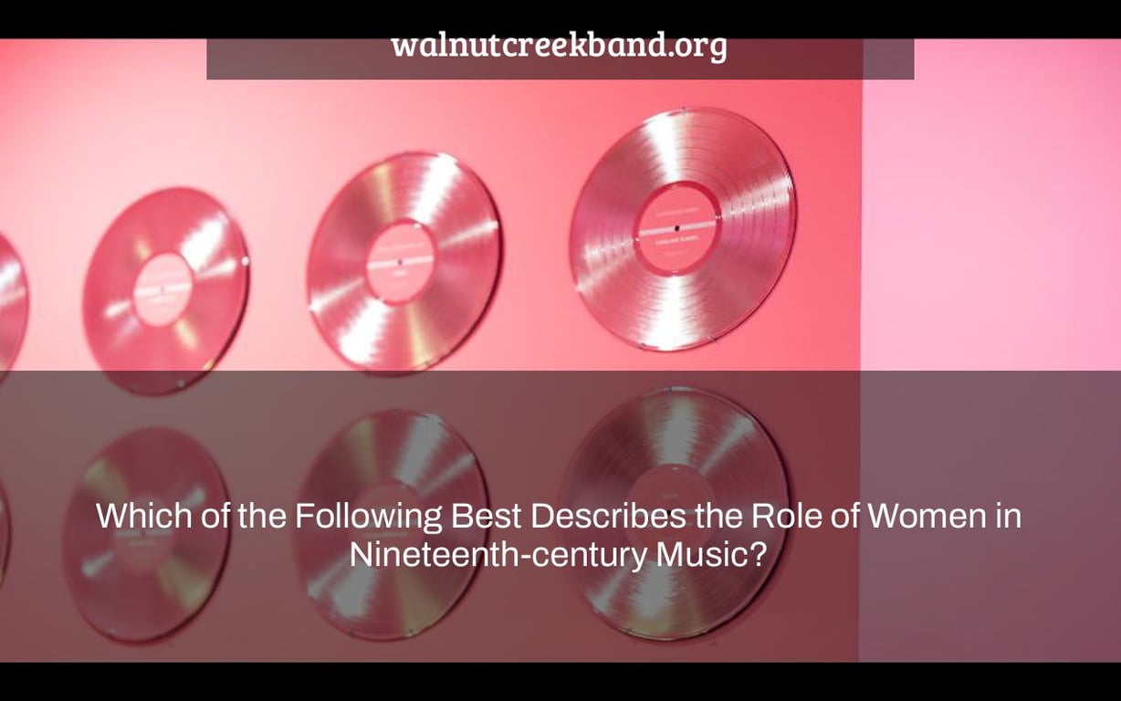 Which of the Following Best Describes the Role of Women in Nineteenth-century Music?