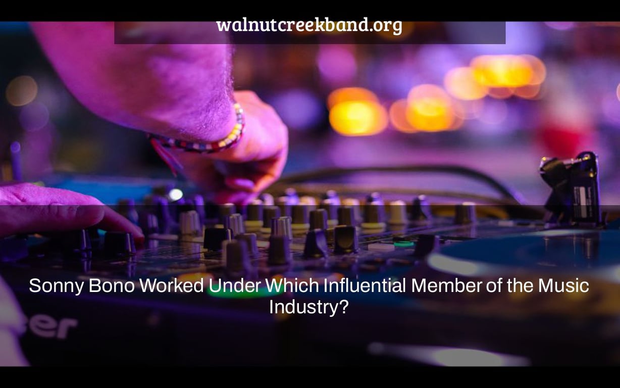 Sonny Bono Worked Under Which Influential Member of the Music Industry?