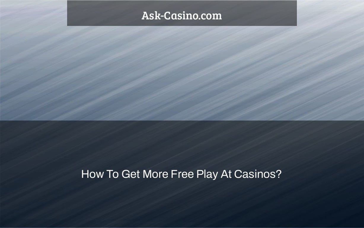 How To Get More Free Play At Casinos?