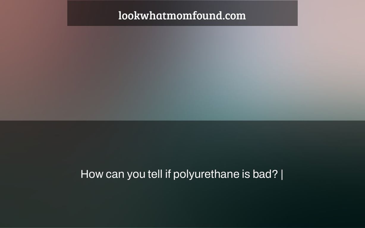 How can you tell if polyurethane is bad?