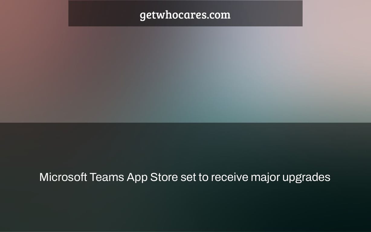 Microsoft Teams App Store set to receive major upgrades