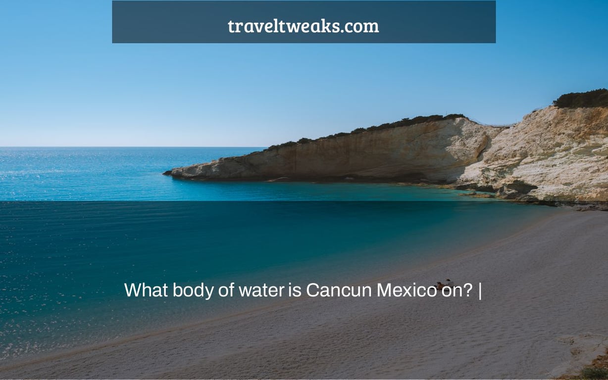 What body of water is Cancun Mexico on? |