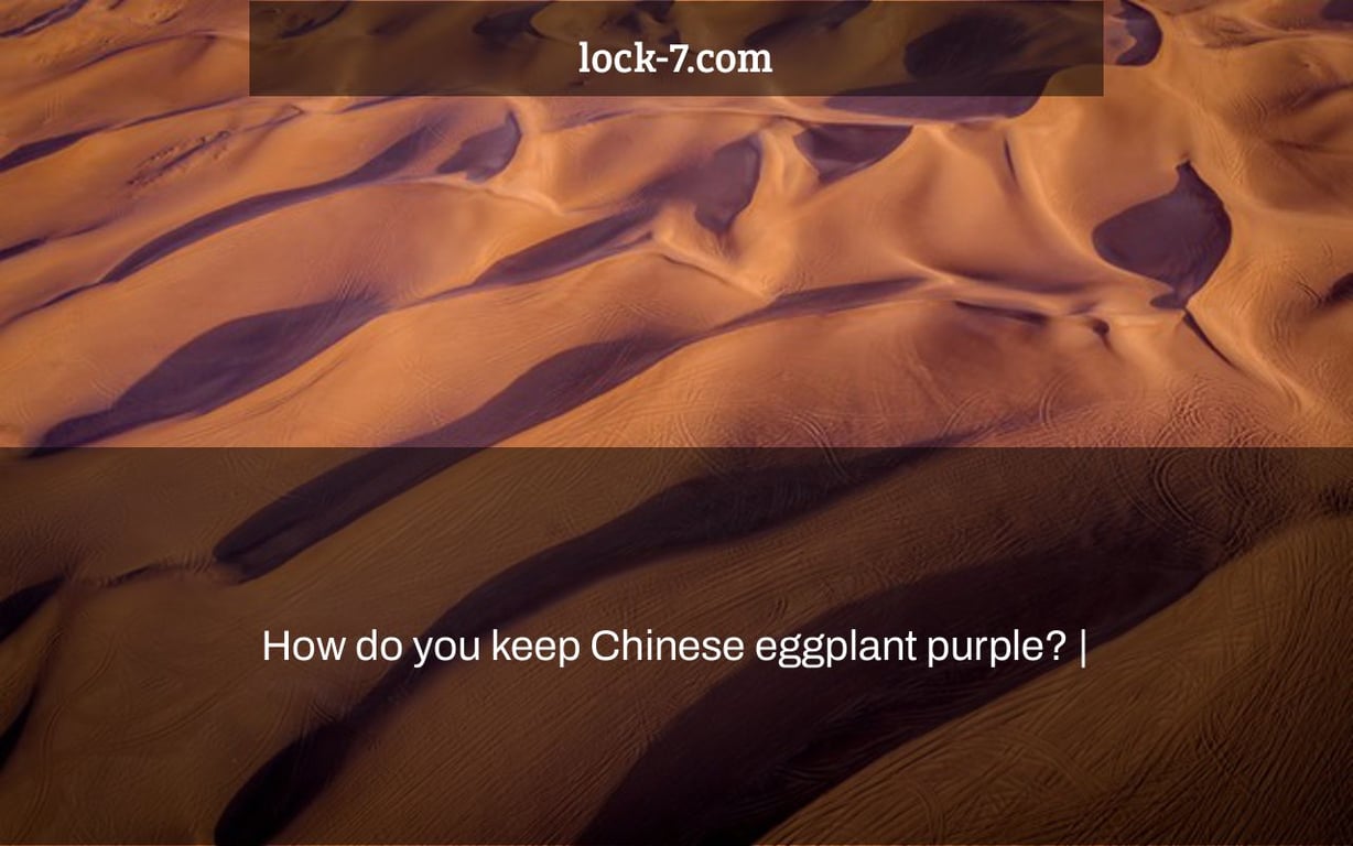 How do you keep Chinese eggplant purple? |